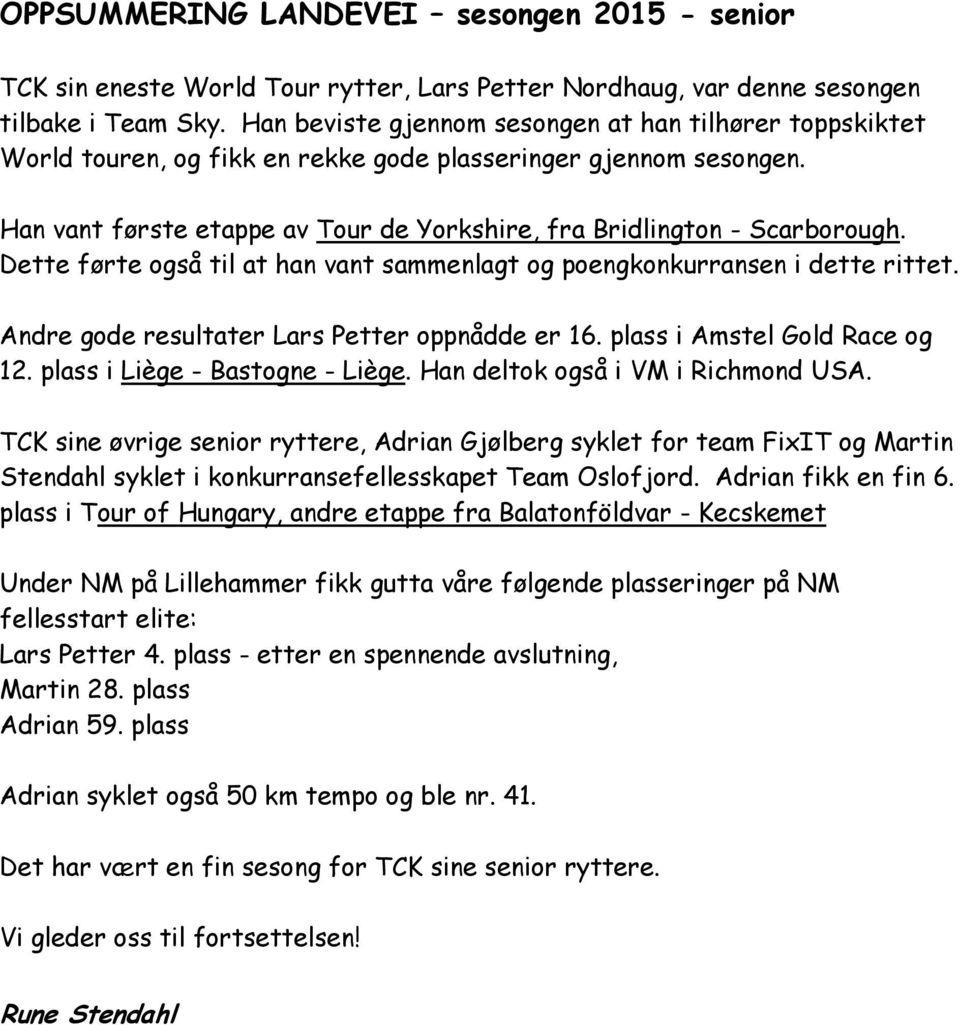 Dette førte også til at han vant sammenlagt og poengkonkurransen i dette rittet. Andre gode resultater Lars Petter oppnådde er 16. plass i Amstel Gold Race og 12. plass i Liège - Bastogne - Liège.