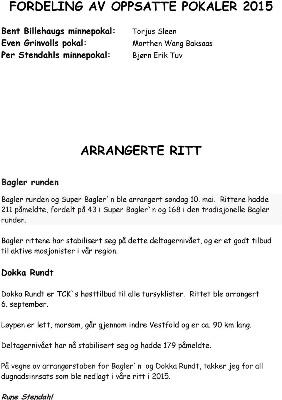 Bagler rittene har stabilisert seg på dette deltagernivået, og er et godt tilbud til aktive mosjonister i vår region. Dokka Rundt Dokka Rundt er TCK`s høsttilbud til alle tursyklister.