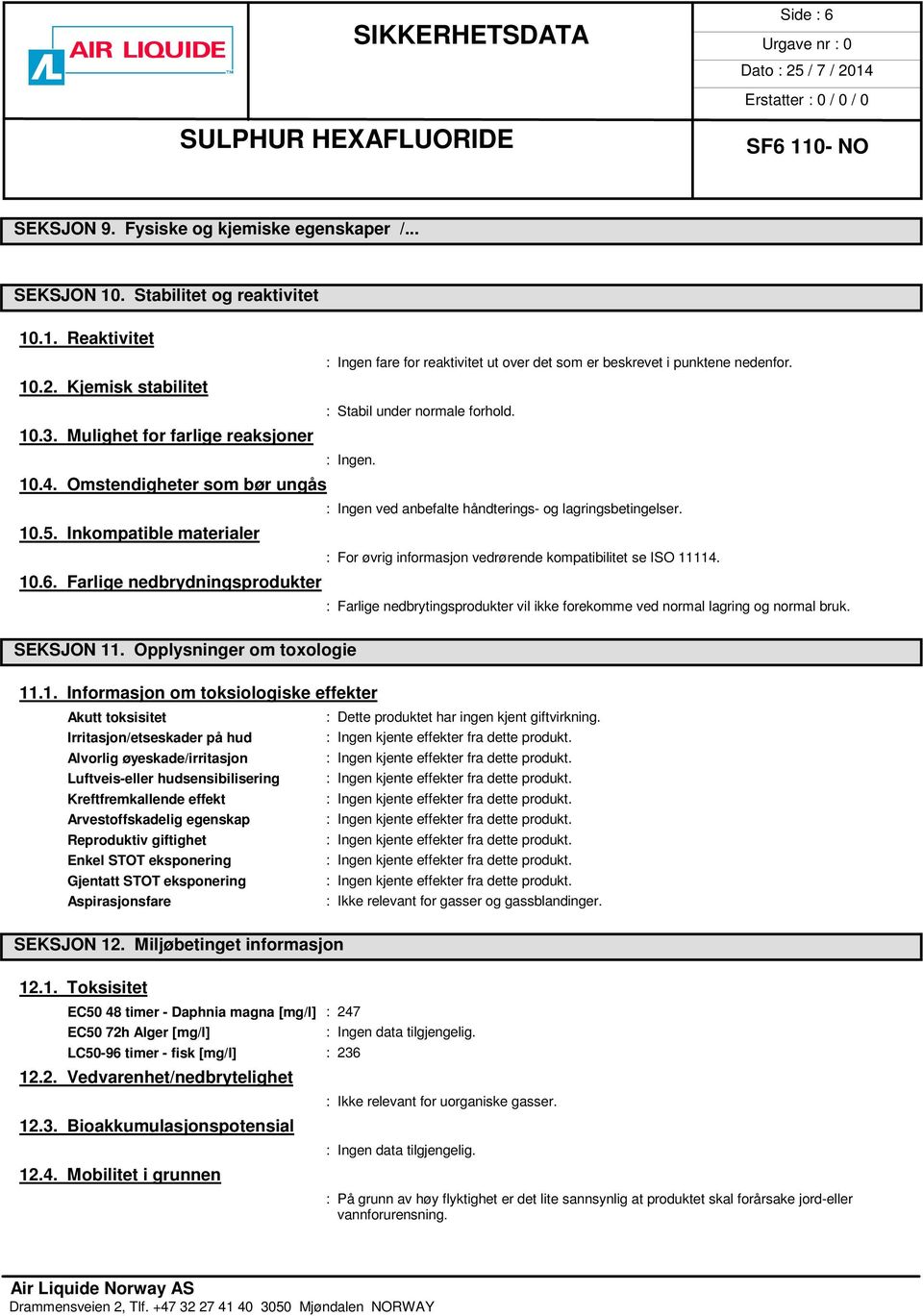 Inkompatible materialer : For øvrig informasjon vedrørende kompatibilitet se ISO 11114. 10.6. Farlige nedbrydningsprodukter SEKSJON 11.