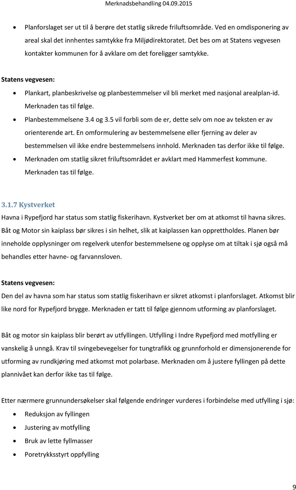 Merknaden tas til følge. Planbestemmelsene 3.4 og 3.5 vil forbli som de er, dette selv om noe av teksten er av orienterende art.