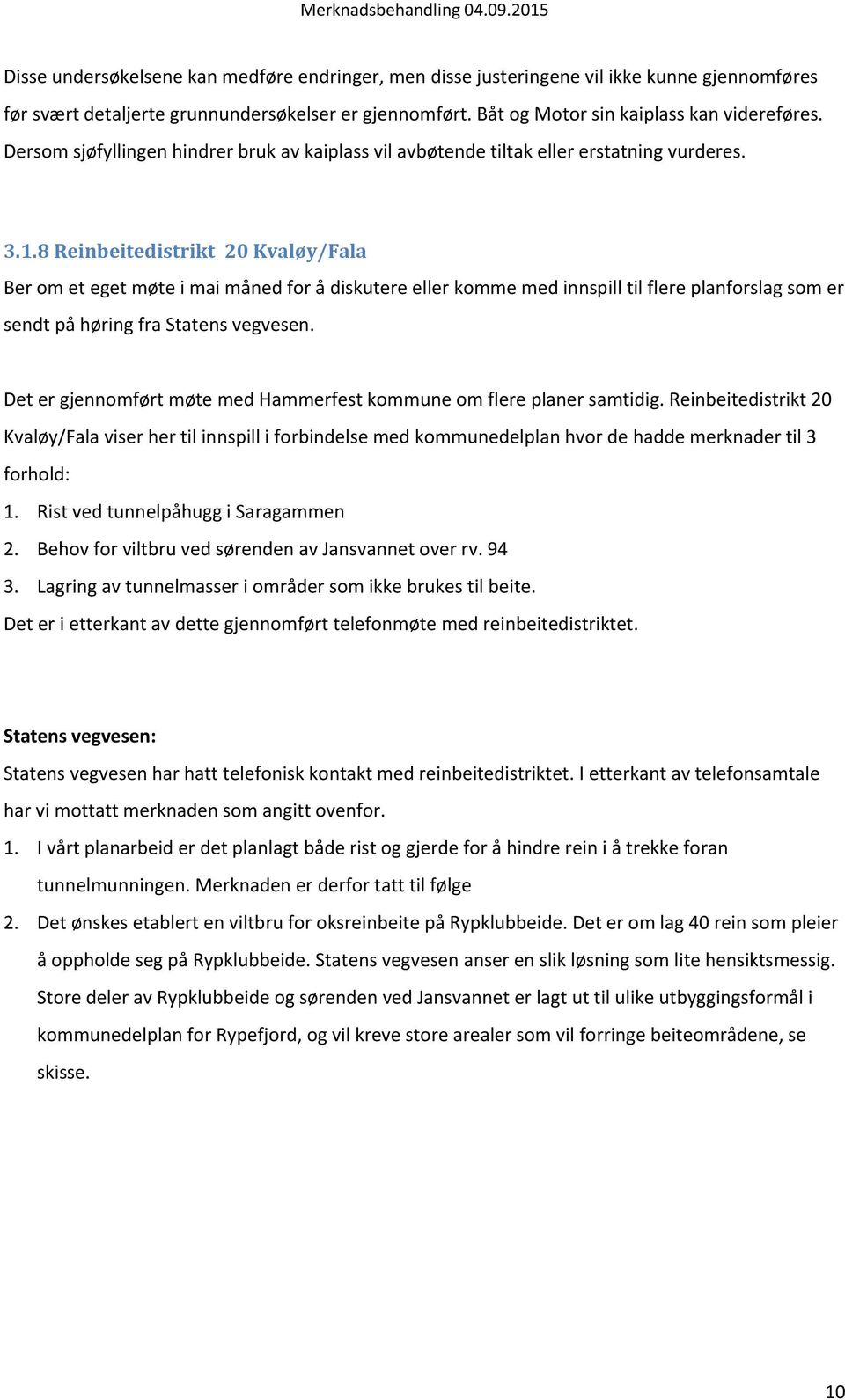 8 Reinbeitedistrikt 20 Kvaløy/Fala Ber om et eget møte i mai måned for å diskutere eller komme med innspill til flere planforslag som er sendt på høring fra Statens vegvesen.