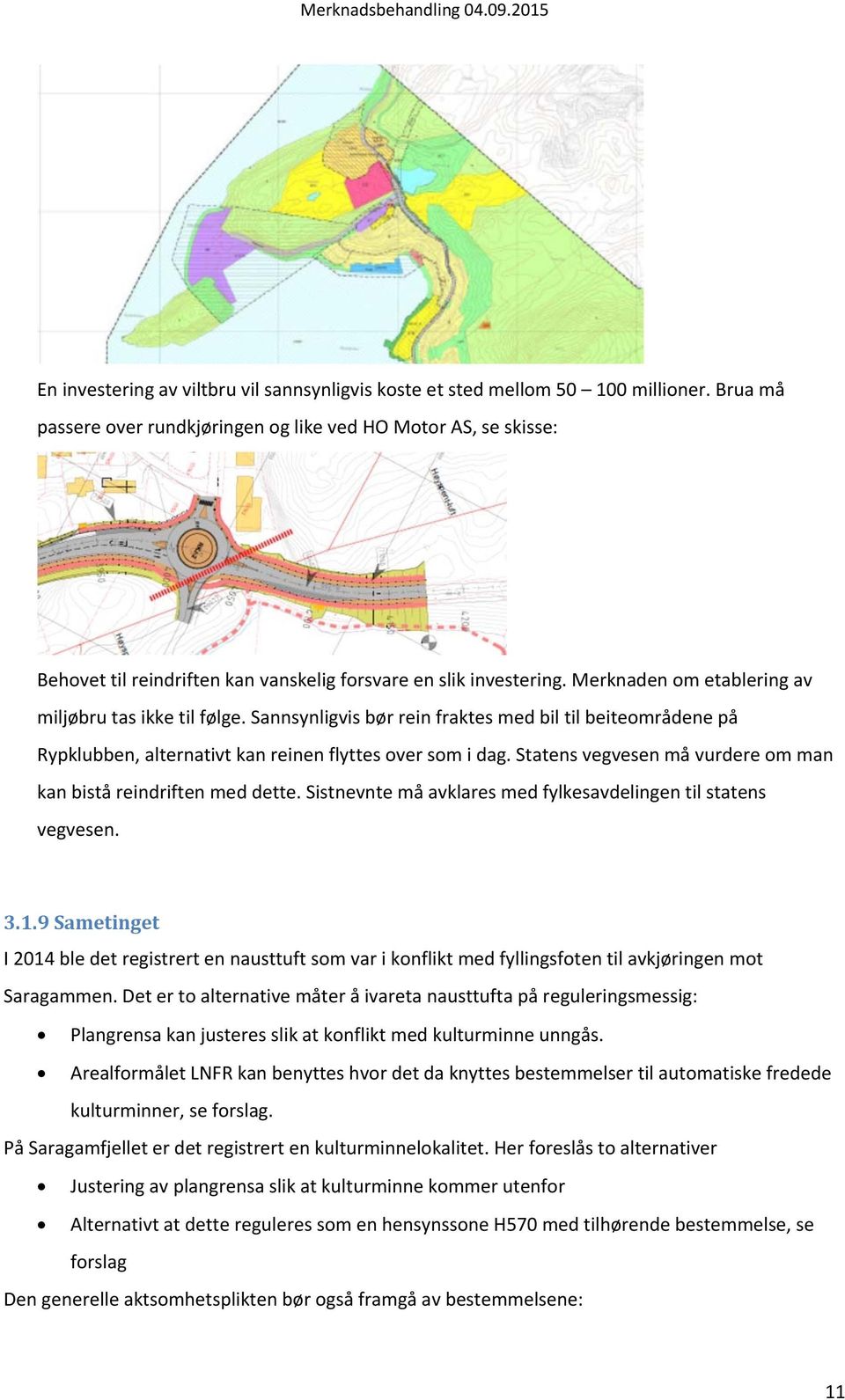 Sannsynligvis bør rein fraktes med bil til beiteområdene på Rypklubben, alternativt kan reinen flyttes over som i dag. Statens vegvesen må vurdere om man kan bistå reindriften med dette.