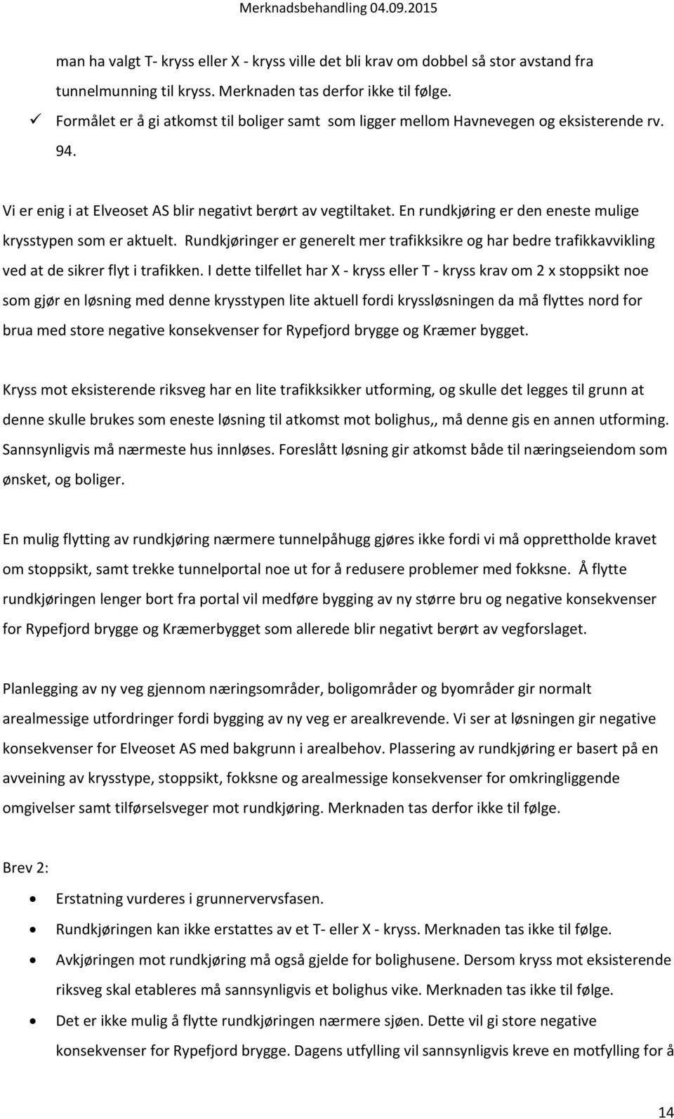 En rundkjøring er den eneste mulige krysstypen som er aktuelt. Rundkjøringer er generelt mer trafikksikre og har bedre trafikkavvikling ved at de sikrer flyt i trafikken.