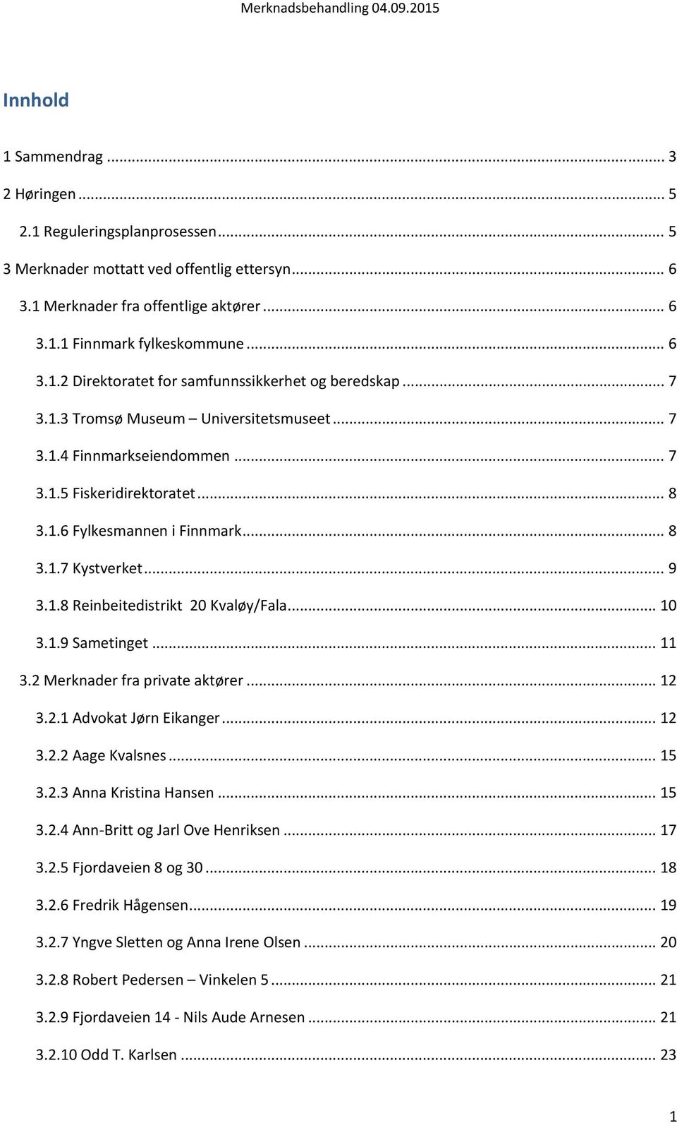 .. 10 3.1.9 Sametinget... 11 3.2 Merknader fra private aktører... 12 3.2.1 Advokat Jørn Eikanger... 12 3.2.2 Aage Kvalsnes... 15 3.2.3 Anna Kristina Hansen... 15 3.2.4 Ann Britt og Jarl Ove Henriksen.