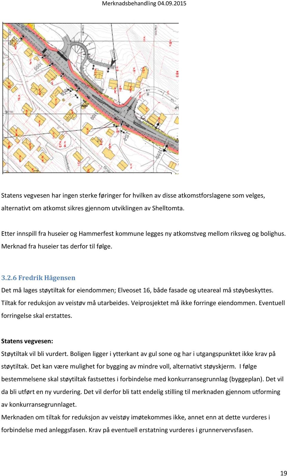 6 Fredrik Hågensen Det må lages støytiltak for eiendommen; Elveoset 16, både fasade og uteareal må støybeskyttes. Tiltak for reduksjon av veistøv må utarbeides.