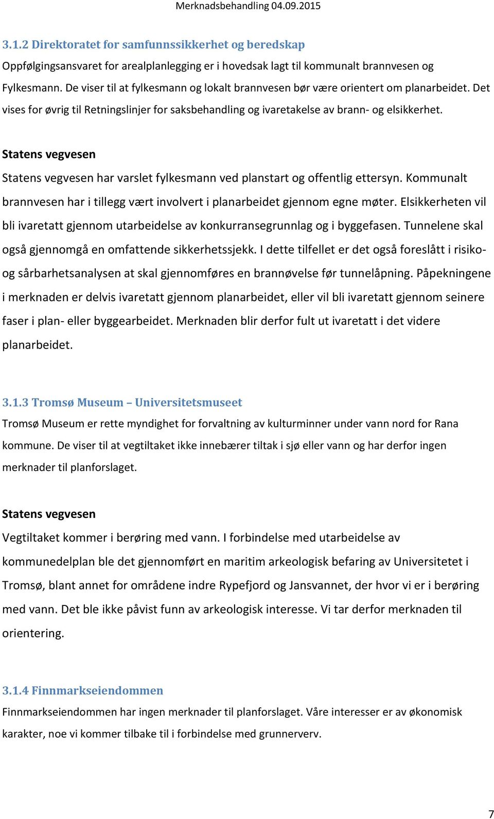 Statens vegvesen Statens vegvesen har varslet fylkesmann ved planstart og offentlig ettersyn. Kommunalt brannvesen har i tillegg vært involvert i planarbeidet gjennom egne møter.