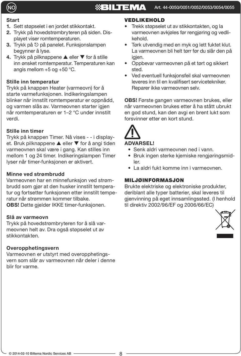 Indikeringslampen blinker når innstilt romtemperatur er oppnådd, og varmen slås av. Varmeovnen starter igjen når romtemperaturen er 1 2 C under innstilt verdi. Stille inn timer Trykk på knappen Timer.