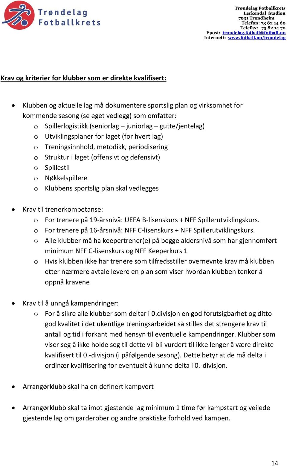 o Klubbens sportslig plan skal vedlegges Krav til trenerkompetanse: o For trenere på 19-årsnivå: UEFA B-lisenskurs + NFF Spillerutviklingskurs.