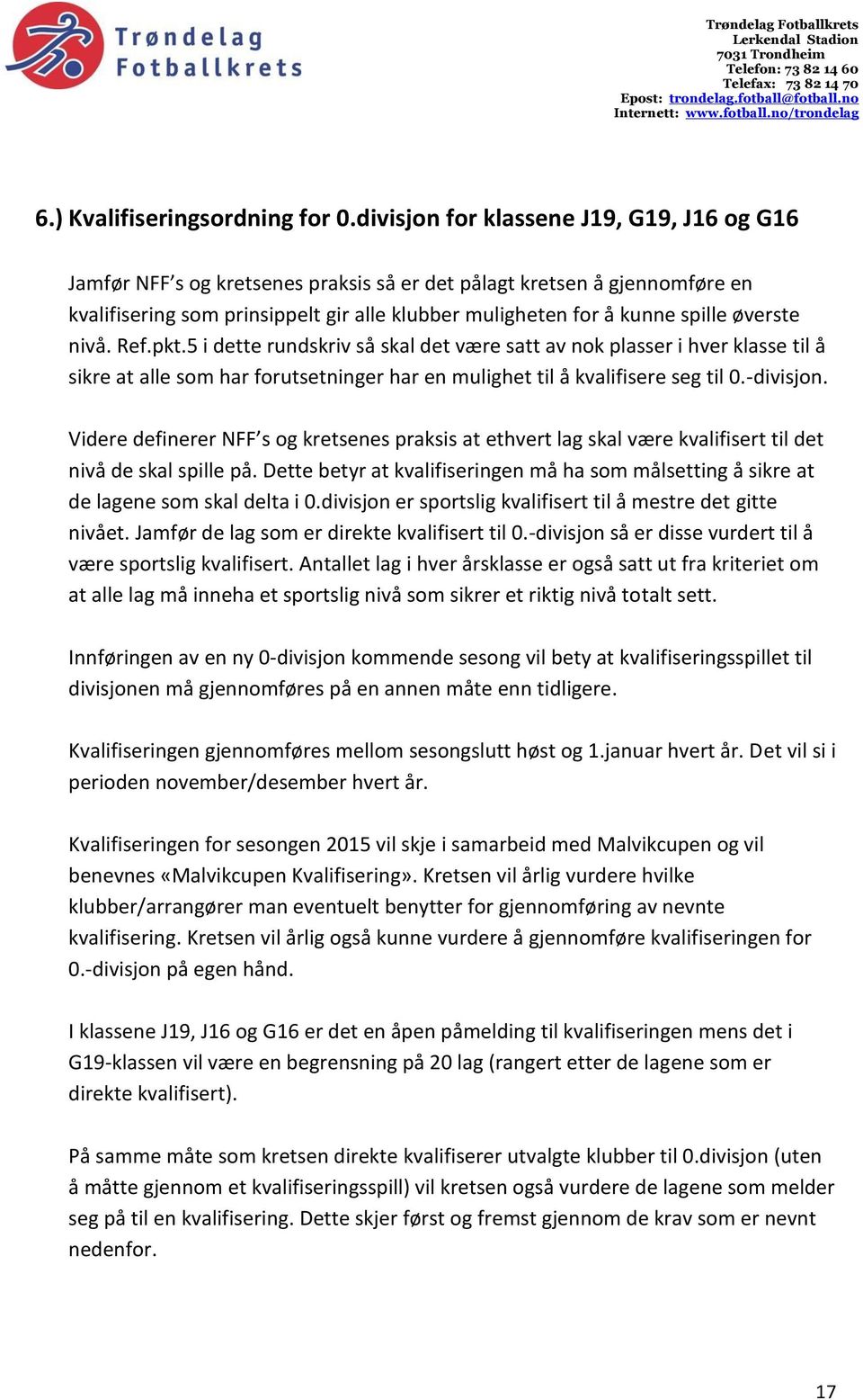 øverste nivå. Ref.pkt.5 i dette rundskriv så skal det være satt av nok plasser i hver klasse til å sikre at alle som har forutsetninger har en mulighet til å kvalifisere seg til 0.-divisjon.