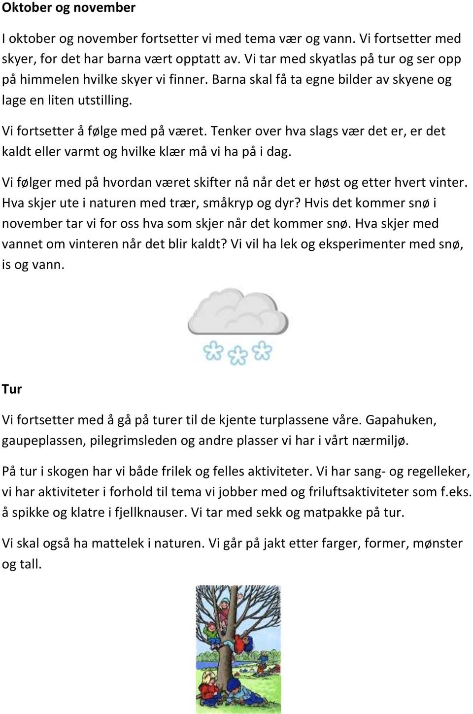 Tenker over hva slags vær det er, er det kaldt eller varmt og hvilke klær må vi ha på i dag. Vi følger med på hvordan været skifter nå når det er høst og etter hvert vinter.