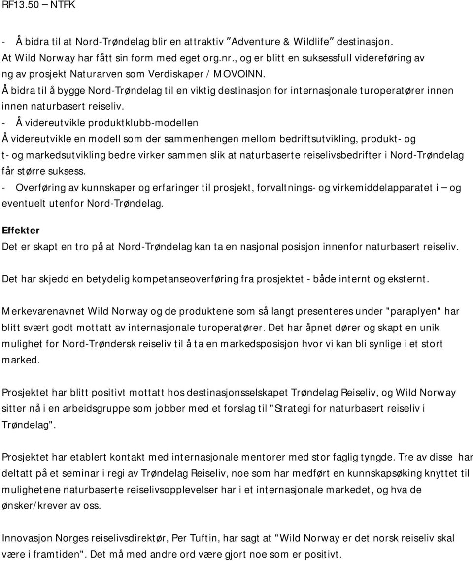 Å bidra til å bygge Nord-Trøndelag til en viktig destinasjon for internasjonale turoperatører innen innen naturbasert reiseliv.