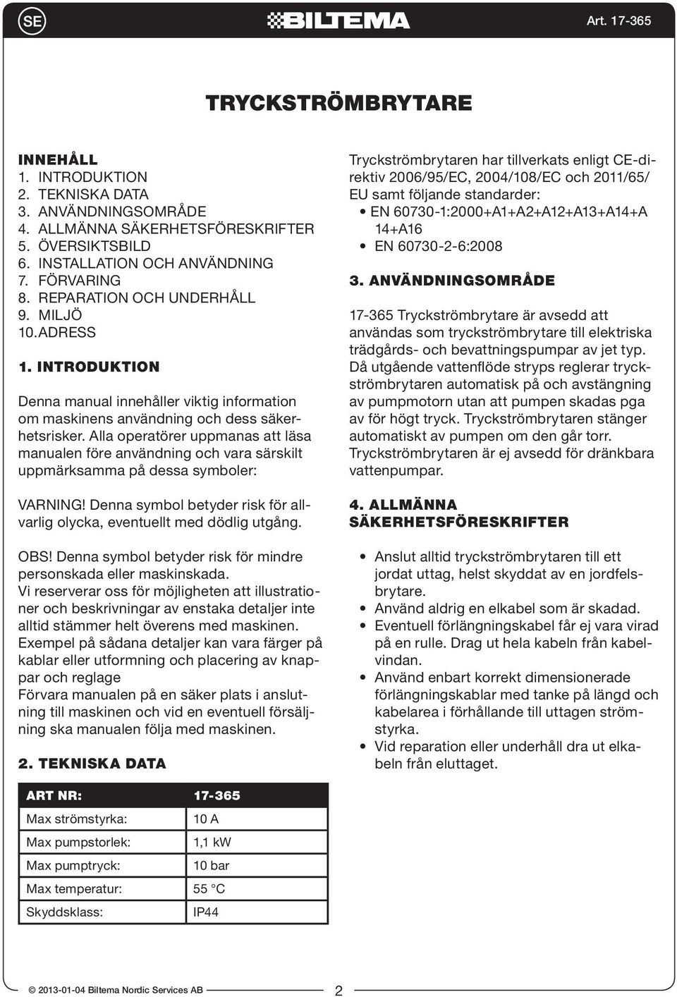 Alla operatörer uppmanas att läsa manualen före användning och vara särskilt uppmärksamma på dessa symboler: VARNING! Denna symbol betyder risk för allvarlig olycka, eventuellt med dödlig utgång. OBS!