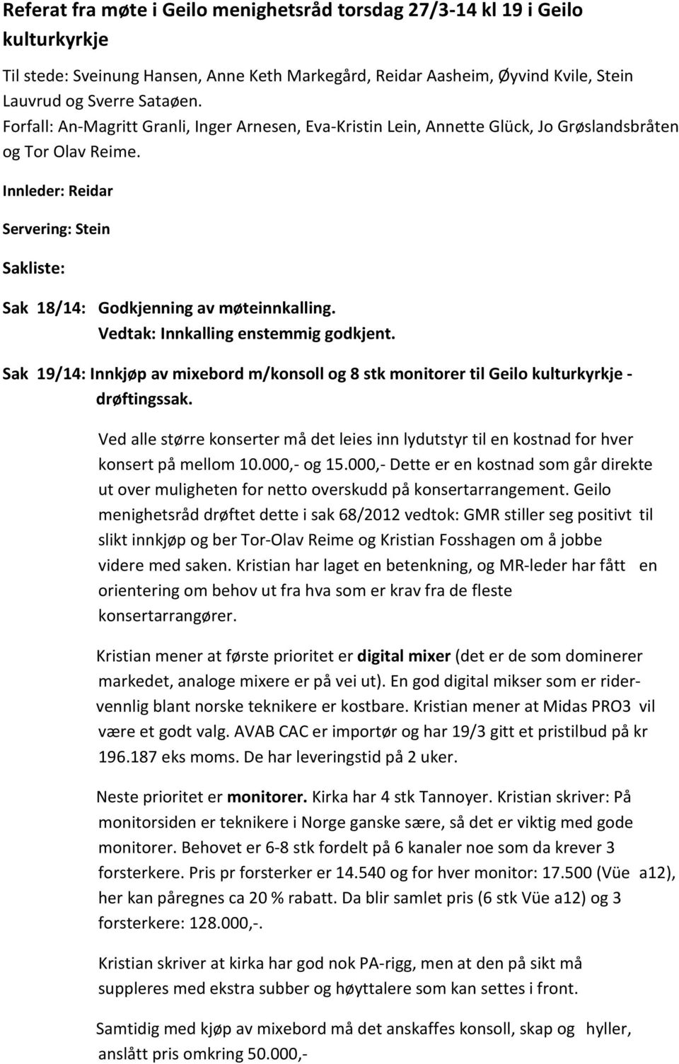 Vedtak: Innkalling enstemmig godkjent. Sak 19/14: Innkjøp av mixebord m/konsoll og 8 stk monitorer til Geilo kulturkyrkje - drøftingssak.