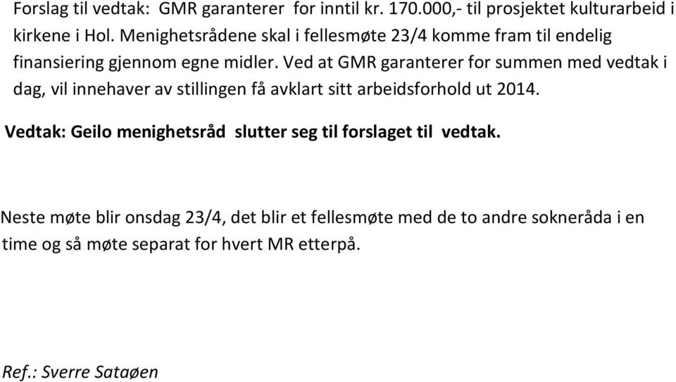 Ved at GMR garanterer for summen med vedtak i dag, vil innehaver av stillingen få avklart sitt arbeidsforhold ut 2014.