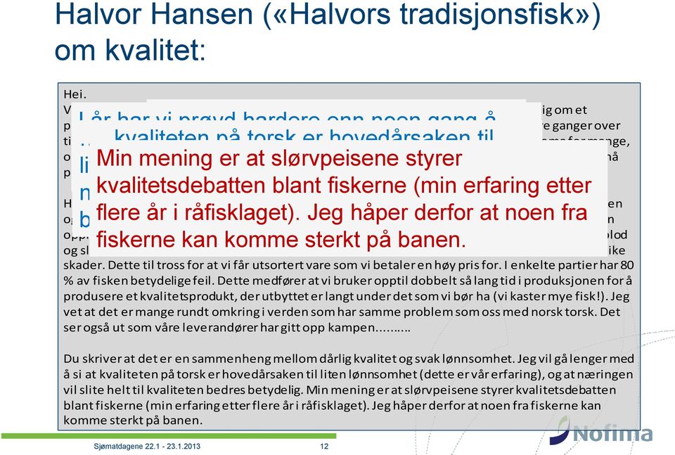 Jeg har arbeidet med kvalitet på råstoff siden 1989 og vet at dette er et ømtålig tema for mange, og oppnå. kvaliteten at det finnes akseptabel tar tak på torsk i kvalitetsarbeidet.