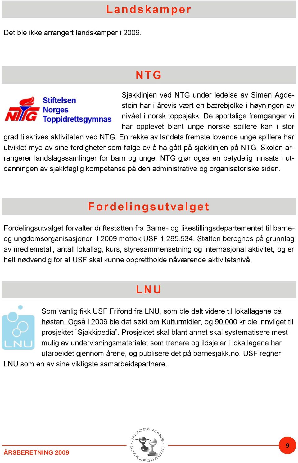 En rekke av landets fremste lovende unge spillere har utviklet mye av sine ferdigheter som følge av å ha gått på sjakklinjen på NTG. Skolen arrangerer landslagssamlinger for barn og unge.