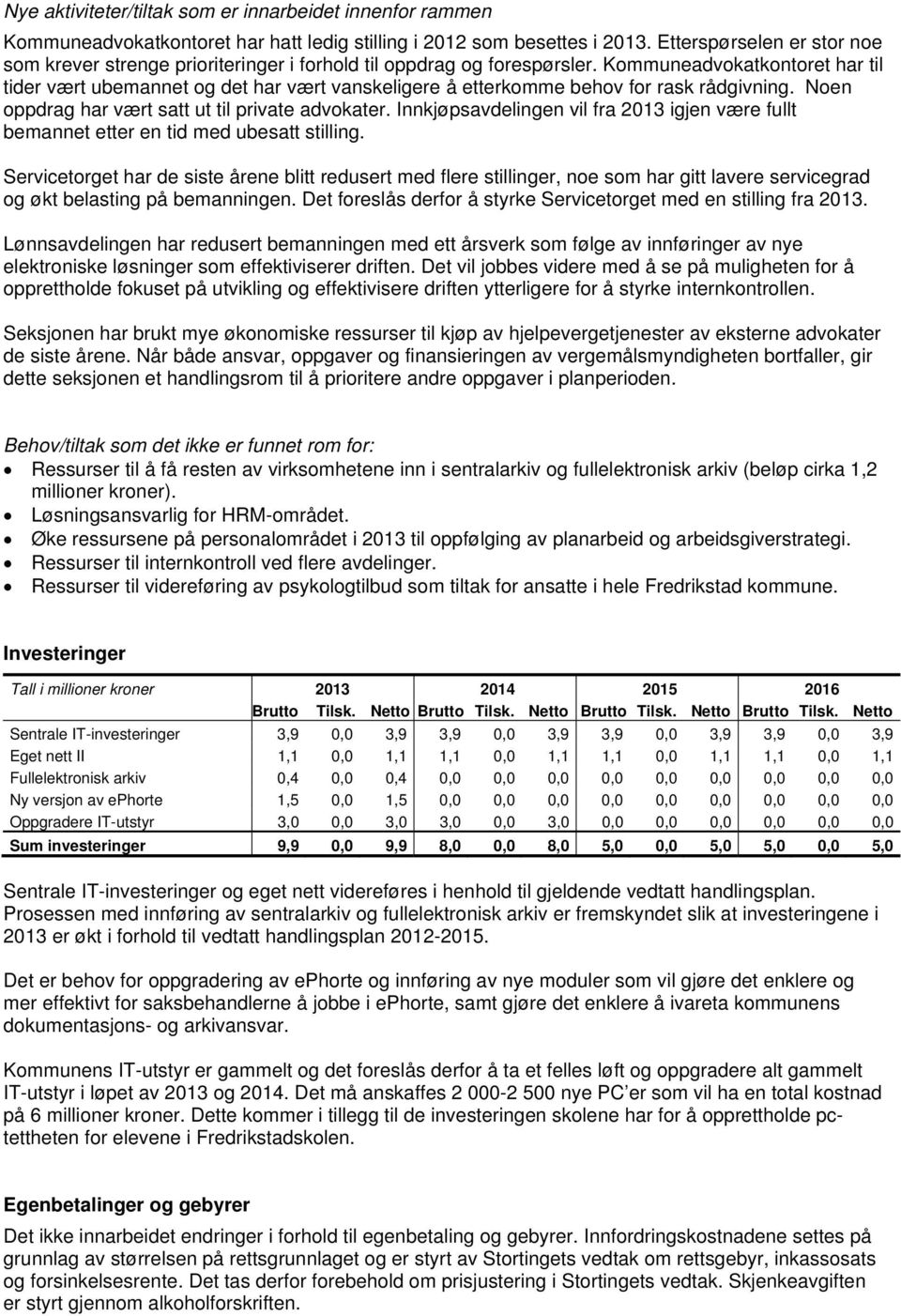 Kommuneadvokatkontoret har til tider vært ubemannet og det har vært vanskeligere å etterkomme behov for rask rådgivning. Noen oppdrag har vært satt ut til private advokater.