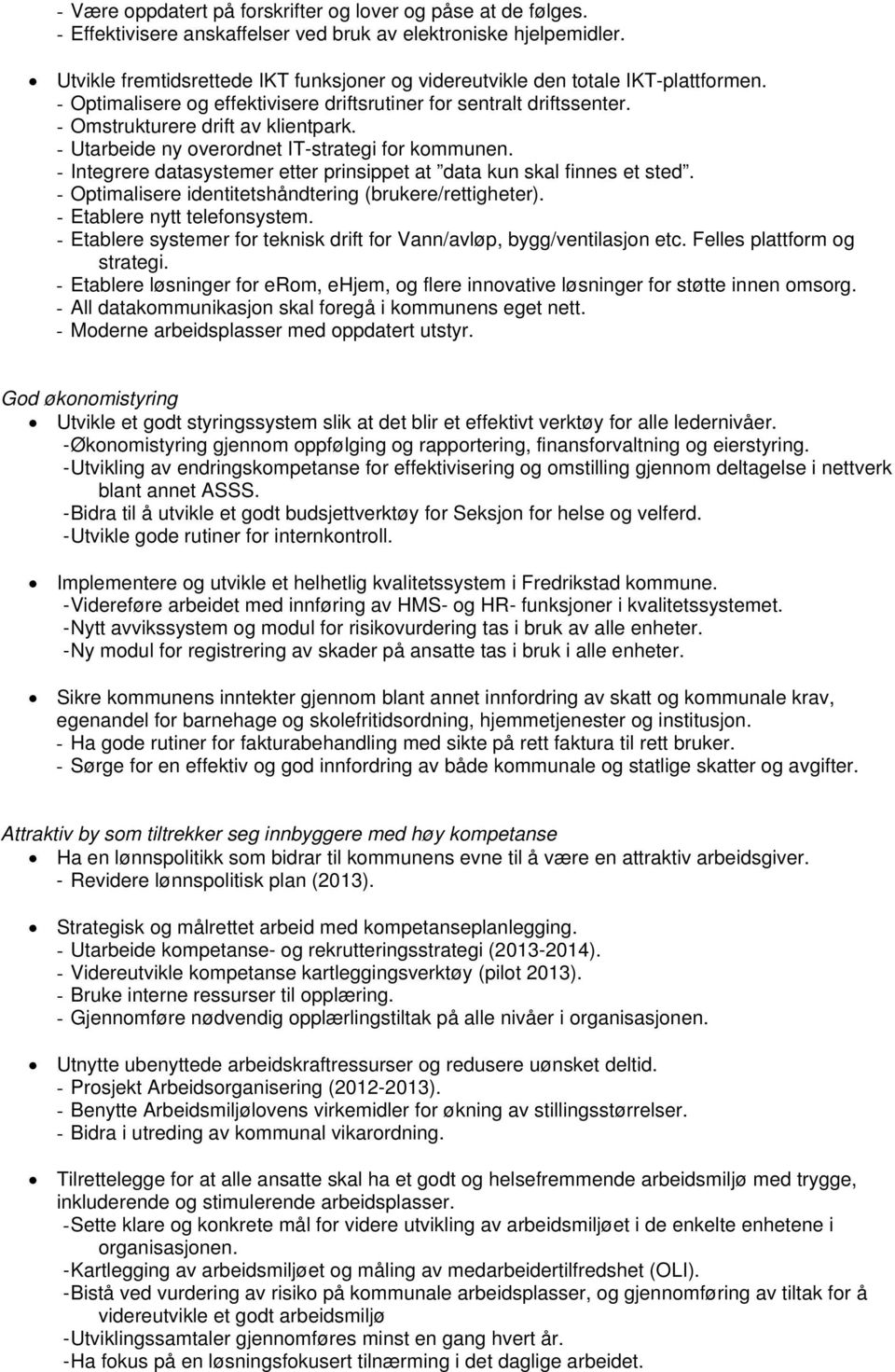 - Utarbeide ny overordnet IT-strategi for kommunen. - Integrere datasystemer etter prinsippet at data kun skal finnes et sted. - Optimalisere identitetshåndtering (brukere/rettigheter).