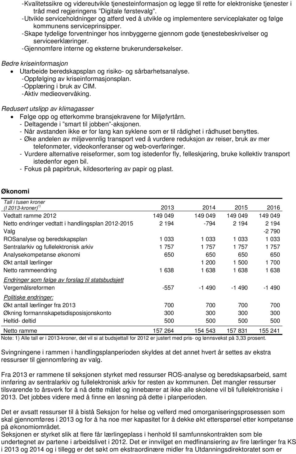 - Skape tydelige forventninger hos innbyggerne gjennom gode tjenestebeskrivelser og serviceerklæringer. - Gjennomføre interne og eksterne brukerundersøkelser.