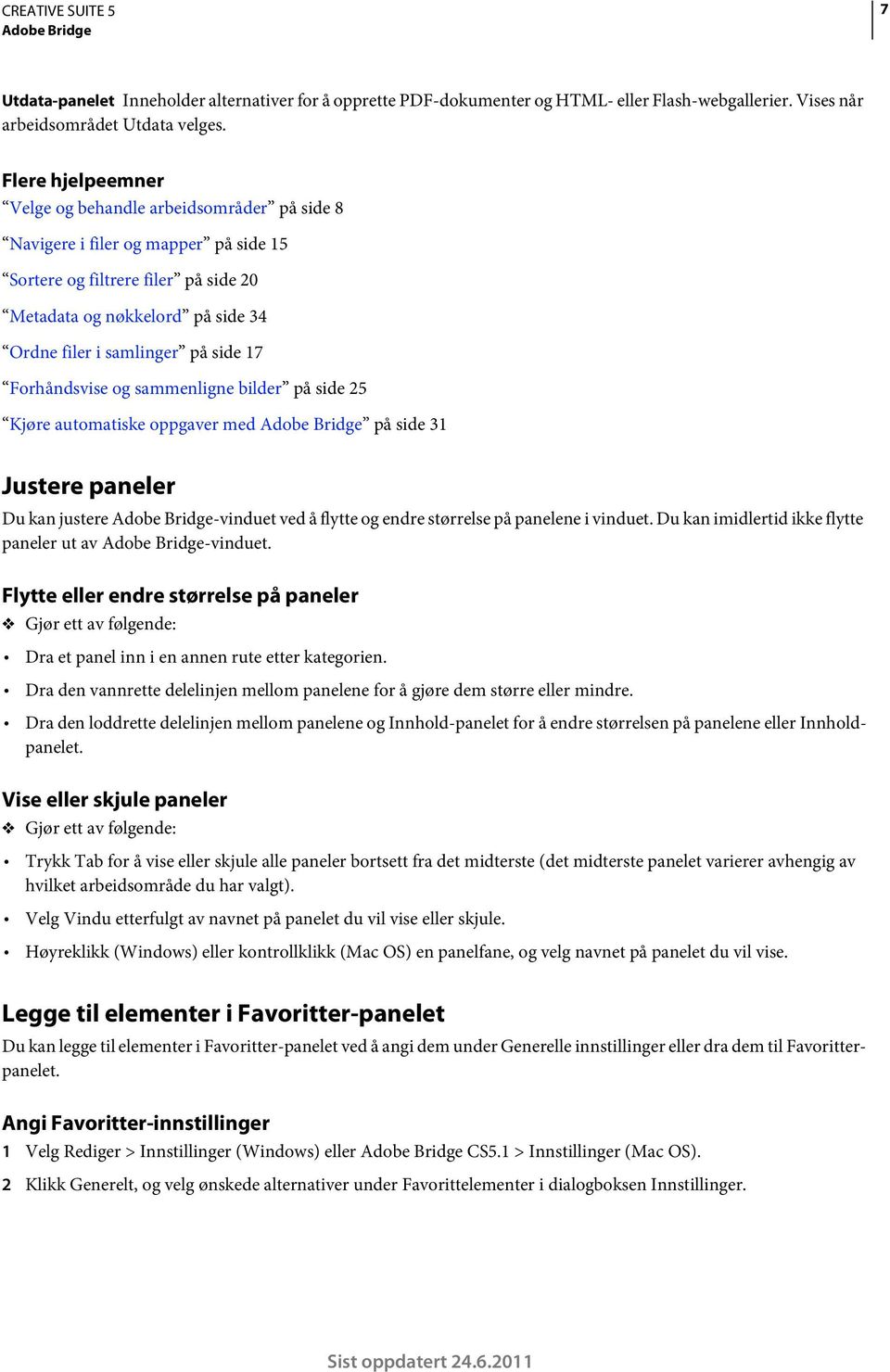 side 17 Forhåndsvise og sammenligne bilder på side 25 Kjøre automatiske oppgaver med Adobe Bridge på side 31 Justere paneler Du kan justere Adobe Bridge-vinduet ved å flytte og endre størrelse på