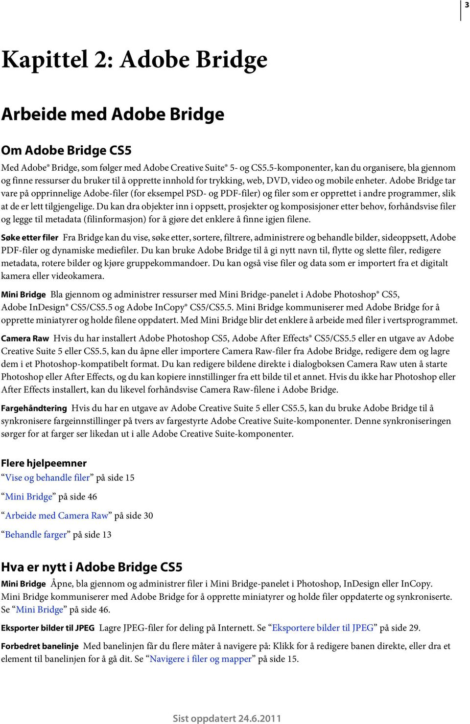 Adobe Bridge tar vare på opprinnelige Adobe-filer (for eksempel PSD- og PDF-filer) og filer som er opprettet i andre programmer, slik at de er lett tilgjengelige.