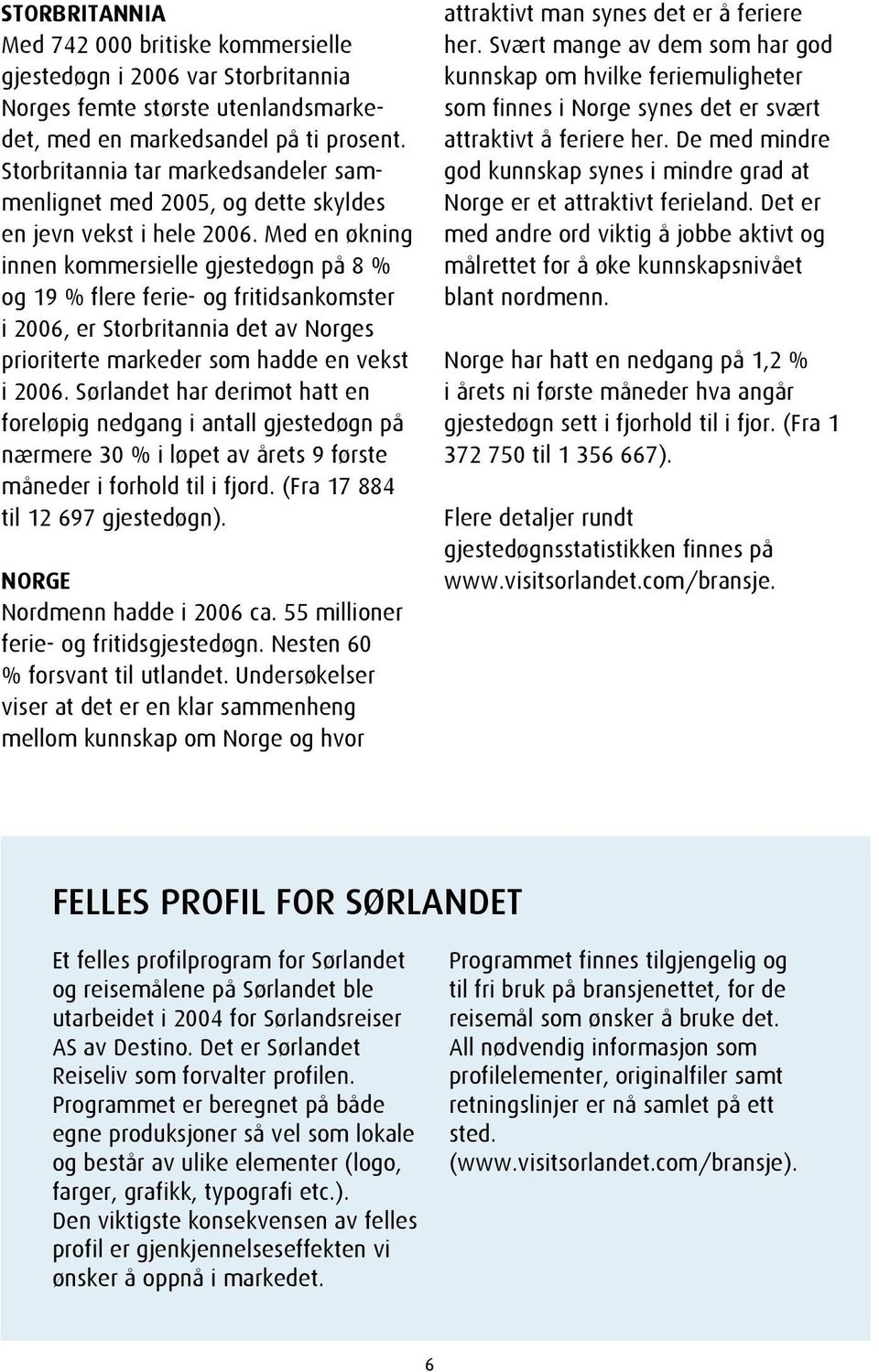 Med en økning innen kommersielle gjestedøgn på 8 % og 19 % flere ferie- og fritidsankomster i 2006, er Storbritannia det av Norges prioriterte markeder som hadde en vekst i 2006.