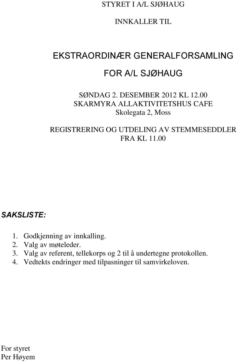 00 SKARMYRA ALLAKTIVITETSHUS CAFE Skolegata 2, Moss REGISTRERING OG UTDELING AV STEMMESEDDLER FRA KL 11.