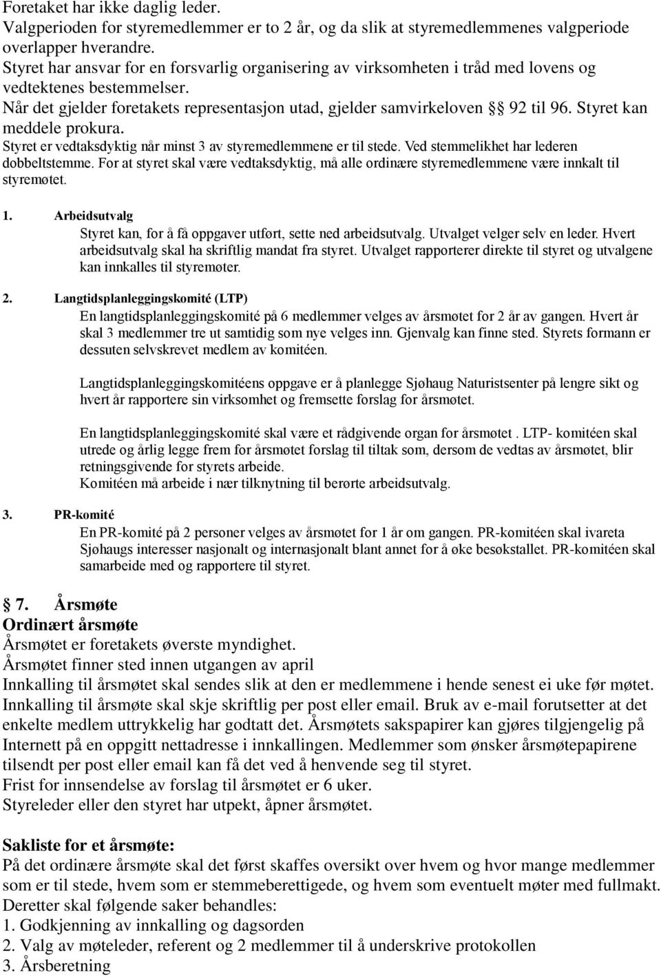 Styret kan meddele prokura. Styret er vedtaksdyktig når minst 3 av styremedlemmene er til stede. Ved stemmelikhet har lederen dobbeltstemme.