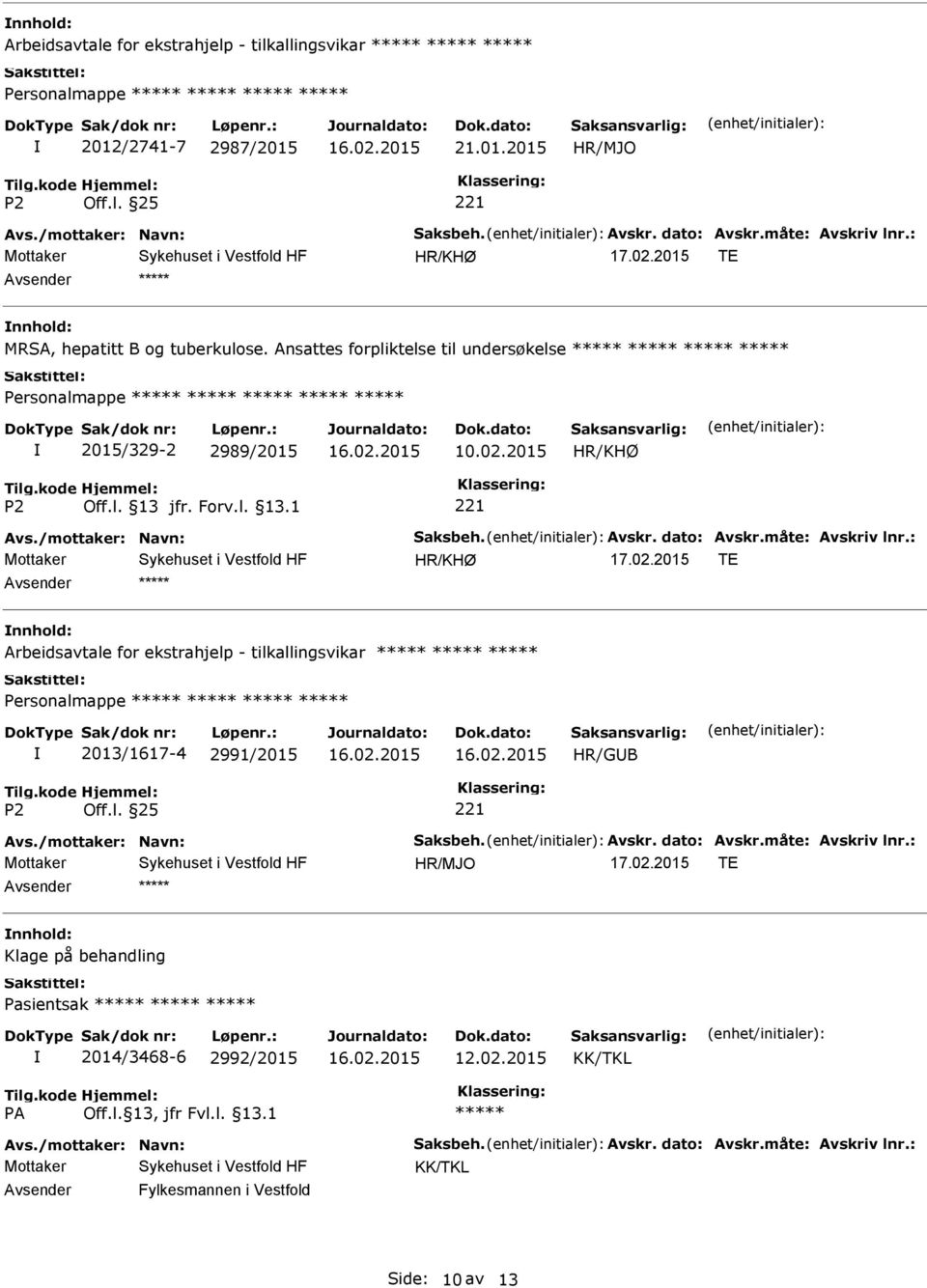 måte: Avskriv lnr.: nnhold: Arbeidsavtale for ekstrahjelp - tilkallingsvikar Personalmappe 2013/1617-4 2991/2015 HR/GB Avs./mottaker: Navn: Saksbeh. Avskr. dato: Avskr.