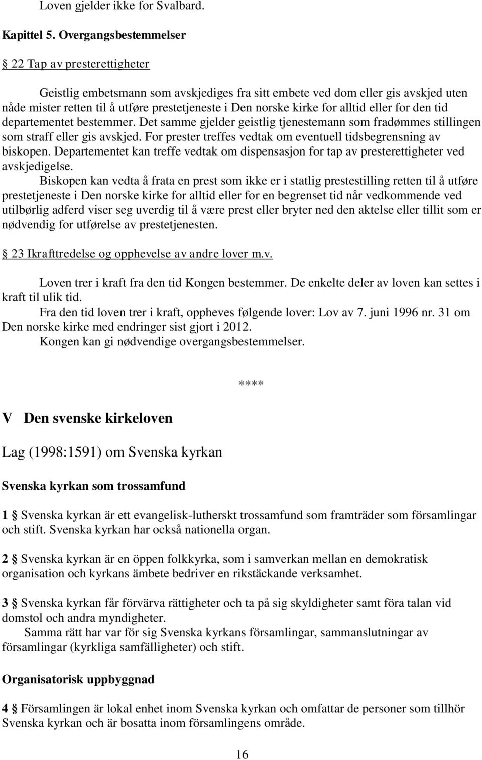 for alltid eller for den tid departementet bestemmer. Det samme gjelder geistlig tjenestemann som fradømmes stillingen som straff eller gis avskjed.