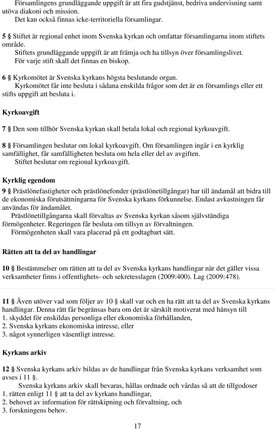 För varje stift skall det finnas en biskop. 6 Kyrkomötet är Svenska kyrkans högsta beslutande organ.