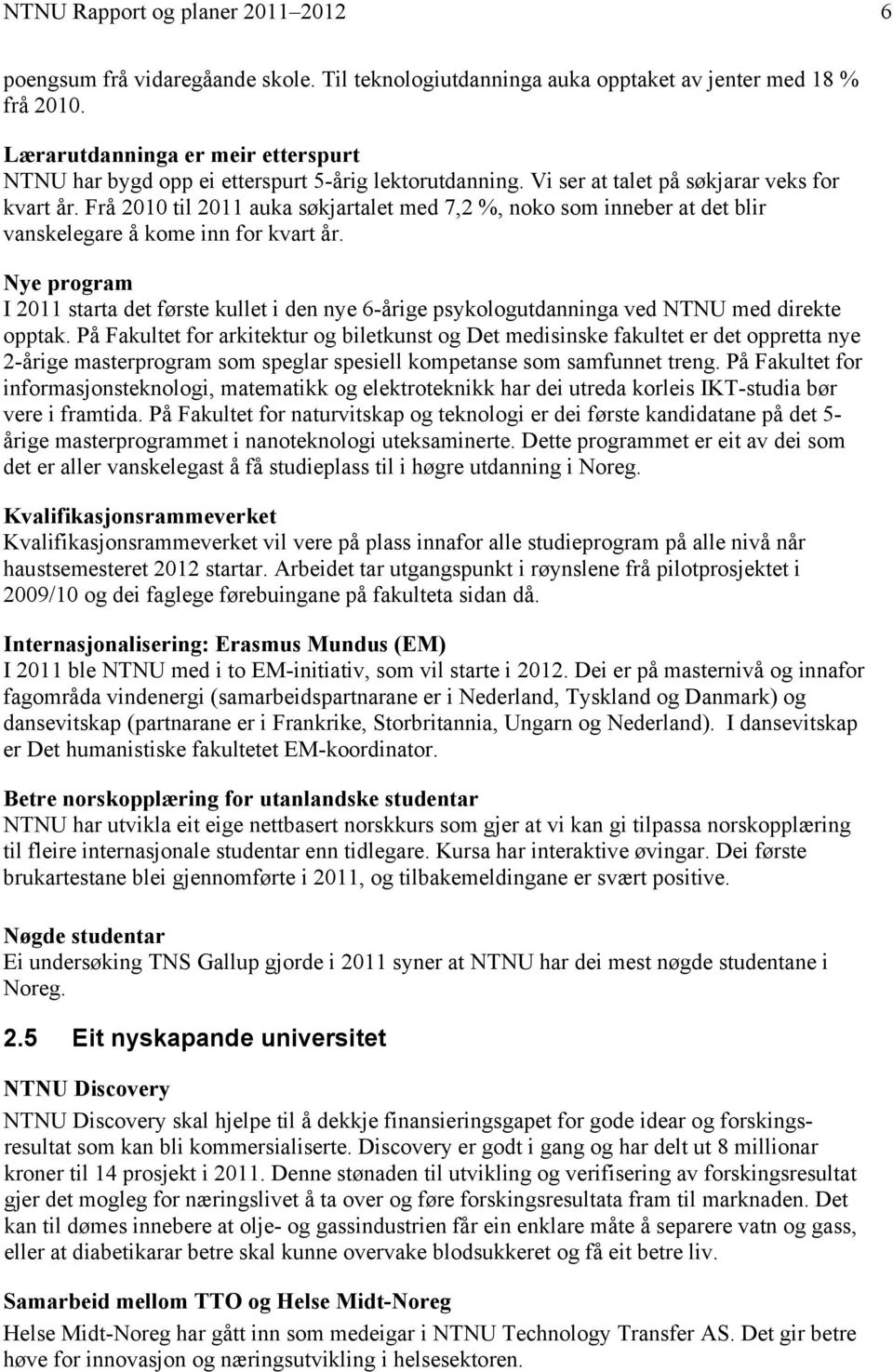 Frå 2010 til 2011 auka søkjartalet med 7,2 %, noko som inneber at det blir vanskelegare å kome inn for kvart år.