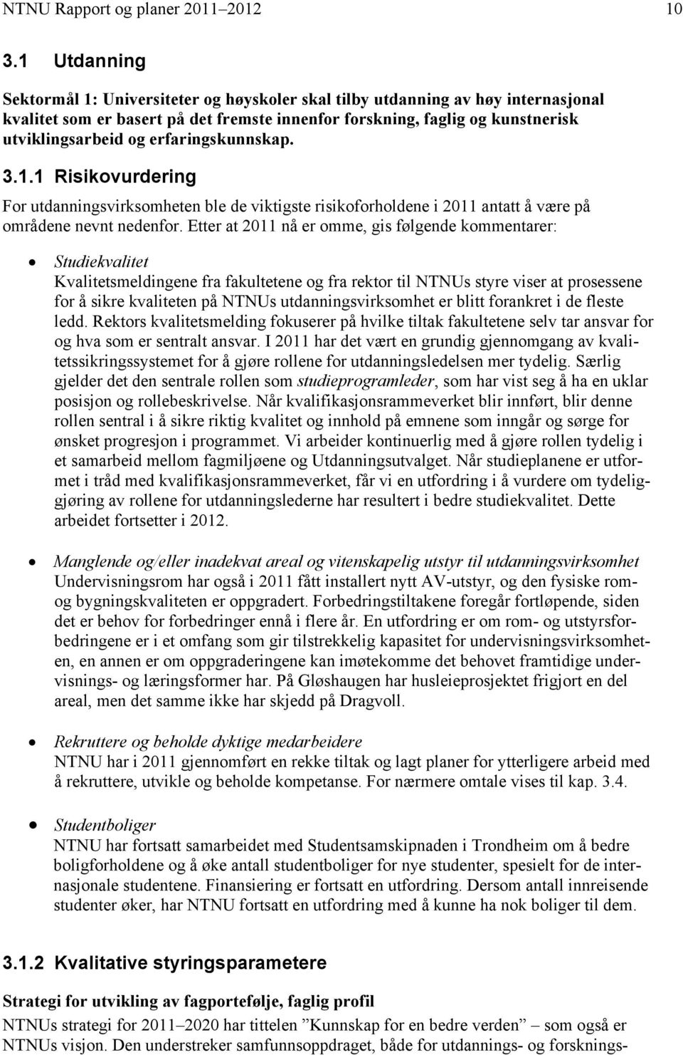 erfaringskunnskap. 3.1.1 Risikovurdering For utdanningsvirksomheten ble de viktigste risikoforholdene i 2011 antatt å være på områdene nevnt nedenfor.