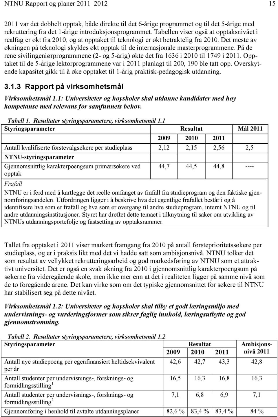 Det meste av økningen på teknologi skyldes økt opptak til de internasjonale masterprogrammene. På de rene sivilingeniørprogrammene (2- og 5-årig) økte det fra 1636 i 2010 til 1749 i 2011.