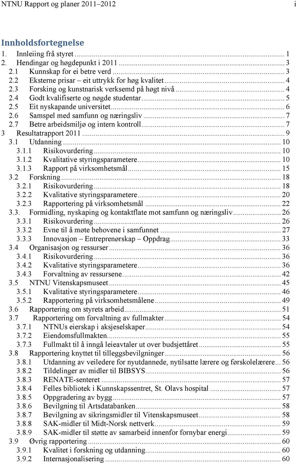 7 Betre arbeidsmiljø og intern kontroll... 7 3 Resultatrapport 2011... 9 3.1 Utdanning... 10 3.1.1 Risikovurdering... 10 3.1.2 Kvalitative styringsparametere... 10 3.1.3 Rapport på virksomhetsmål.