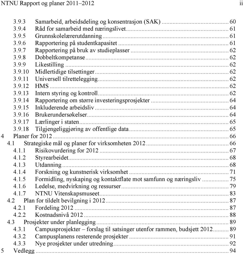 .. 62 3.9.13 Intern styring og kontroll... 62 3.9.14 Rapportering om større investeringsprosjekter... 64 3.9.15 Inkluderende arbeidsliv... 64 3.9.16 Brukerundersøkelser... 64 3.9.17 Lærlinger i staten.