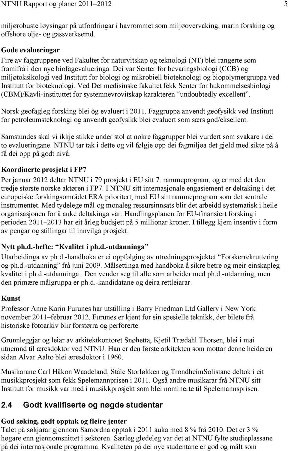 Dei var Senter for bevaringsbiologi (CCB) og miljøtoksikologi ved Institutt for biologi og mikrobiell bioteknologi og biopolymergruppa ved Institutt for bioteknologi.