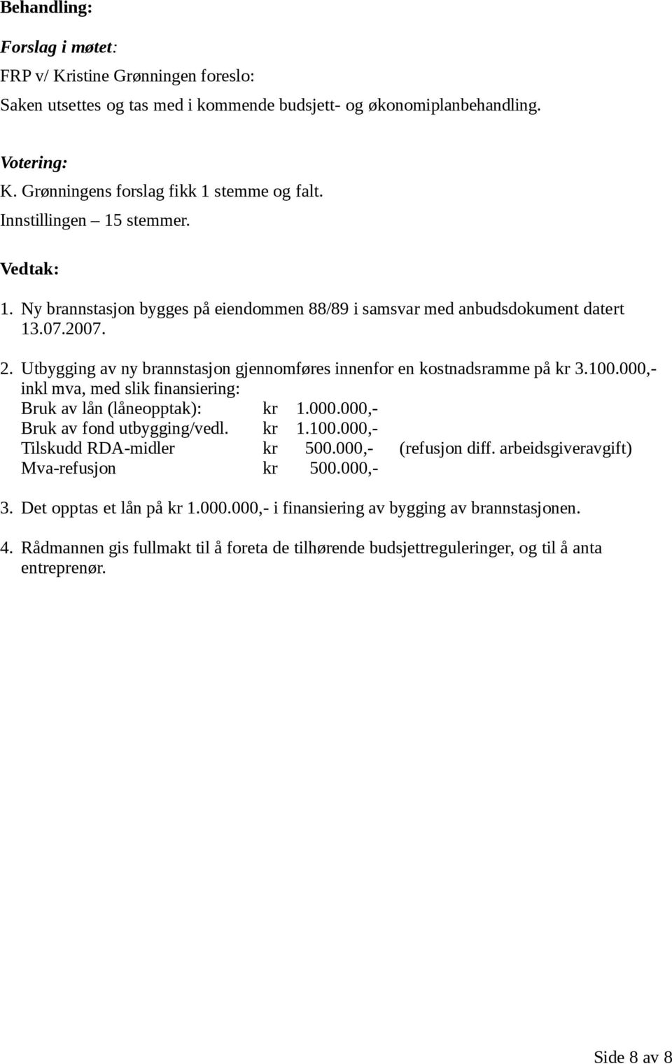 000,- inkl mva, med slik finansiering: Bruk av lån (låneopptak): kr 1.000.000,- Bruk av fond utbygging/vedl. kr 1.100.000,- Tilskudd RDA-midler kr 500.000,- (refusjon diff.