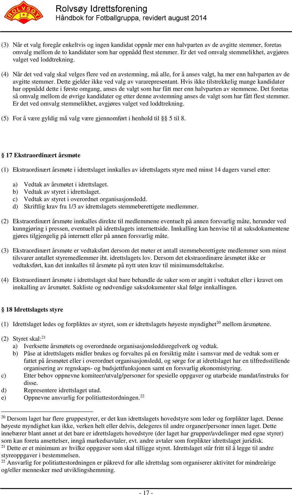 Dette gjelder ikke ved valg av vararepresentant. Hvis ikke tilstrekkelig mange kandidater har oppnådd dette i første omgang, anses de valgt som har fått mer enn halvparten av stemmene.