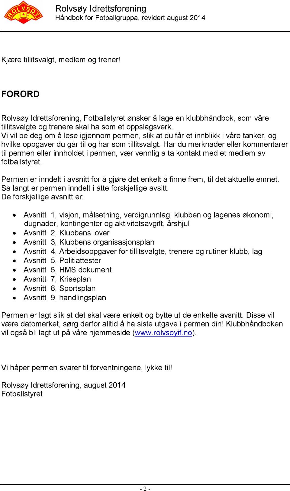 Har du merknader eller kommentarer til permen eller innholdet i permen, vær vennlig å ta kontakt med et medlem av fotballstyret.