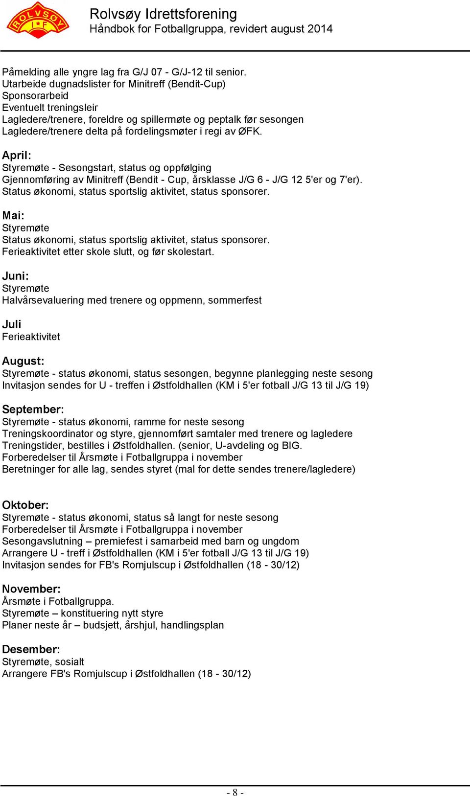 regi av ØFK. April: Styremøte - Sesongstart, status og oppfølging Gjennomføring av Minitreff (Bendit - Cup, årsklasse J/G 6 - J/G 12 5'er og 7'er).