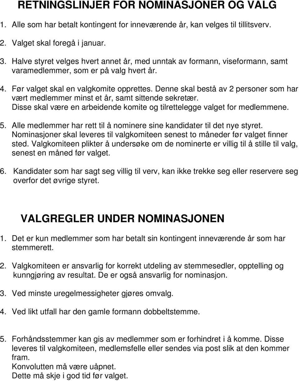 Denne skal bestå av 2 personer som har vært medlemmer minst et år, samt sittende sekretær. Disse skal være en arbeidende komite og tilrettelegge valget for medlemmene. 5.