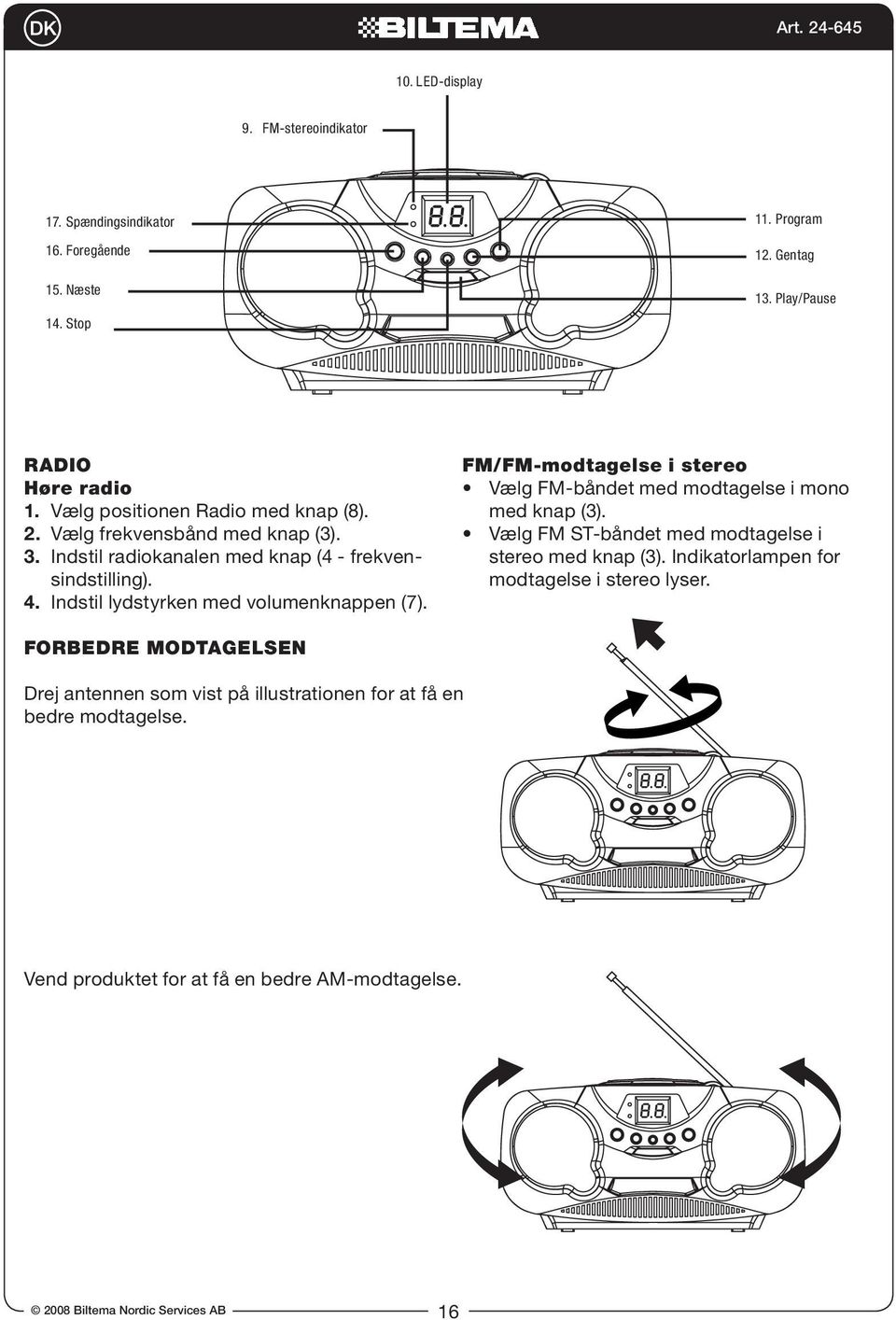 Indstil lydstyrken med volumenknappen (7). Forbedre modtagelsen E-4 Drej antennen som vist på illustrationen for at få en bedre modtagelse.