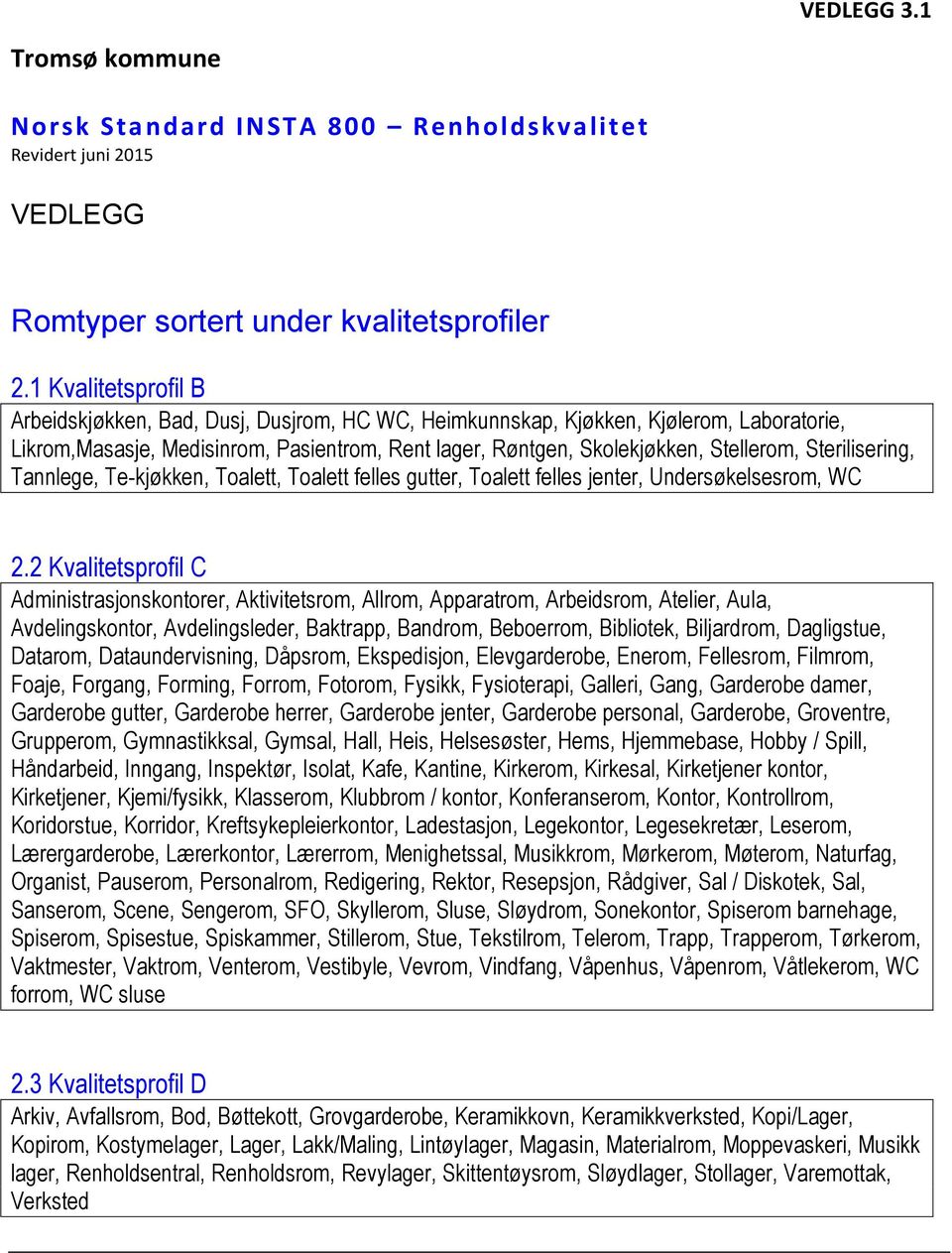 Sterilisering, Tannlege, Te-kjøkken, Toalett, Toalett felles gutter, Toalett felles jenter, Undersøkelsesrom, WC 2.