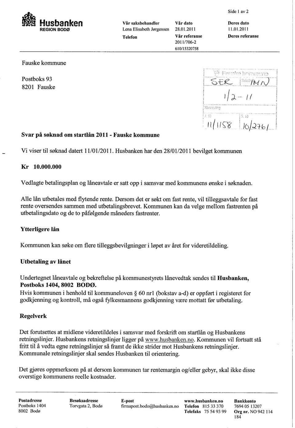 š Vi viser til søknad datert 11/01/2011. Husbanen har den 28/01/2011 bevilget kommunen Kr 10.000.000 Vedlagte betalingsplan og låneavtale er satt opp i samsvar med kommunens ønske i søknaden.