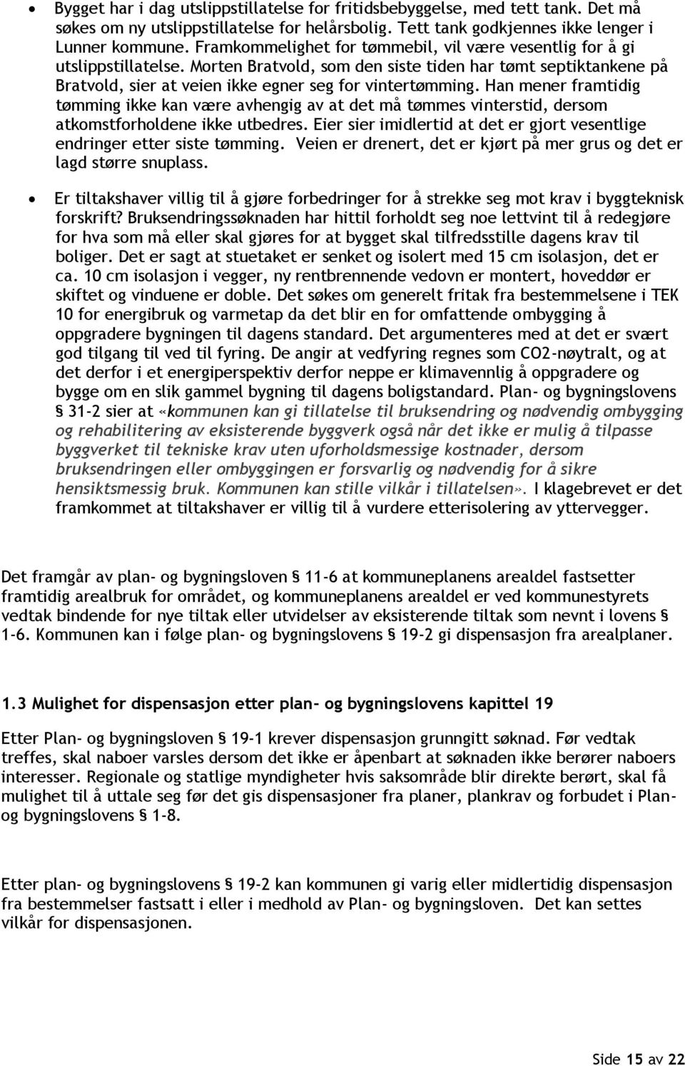 Han mener framtidig tømming ikke kan være avhengig av at det må tømmes vinterstid, dersom atkomstforholdene ikke utbedres.