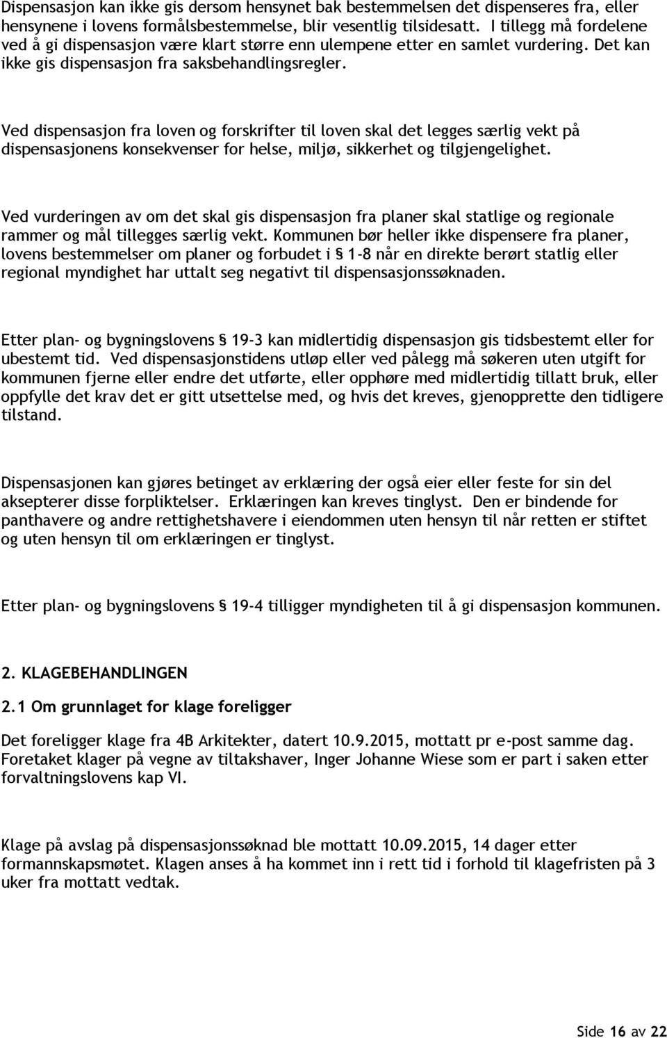 Ved dispensasjon fra loven og forskrifter til loven skal det legges særlig vekt på dispensasjonens konsekvenser for helse, miljø, sikkerhet og tilgjengelighet.