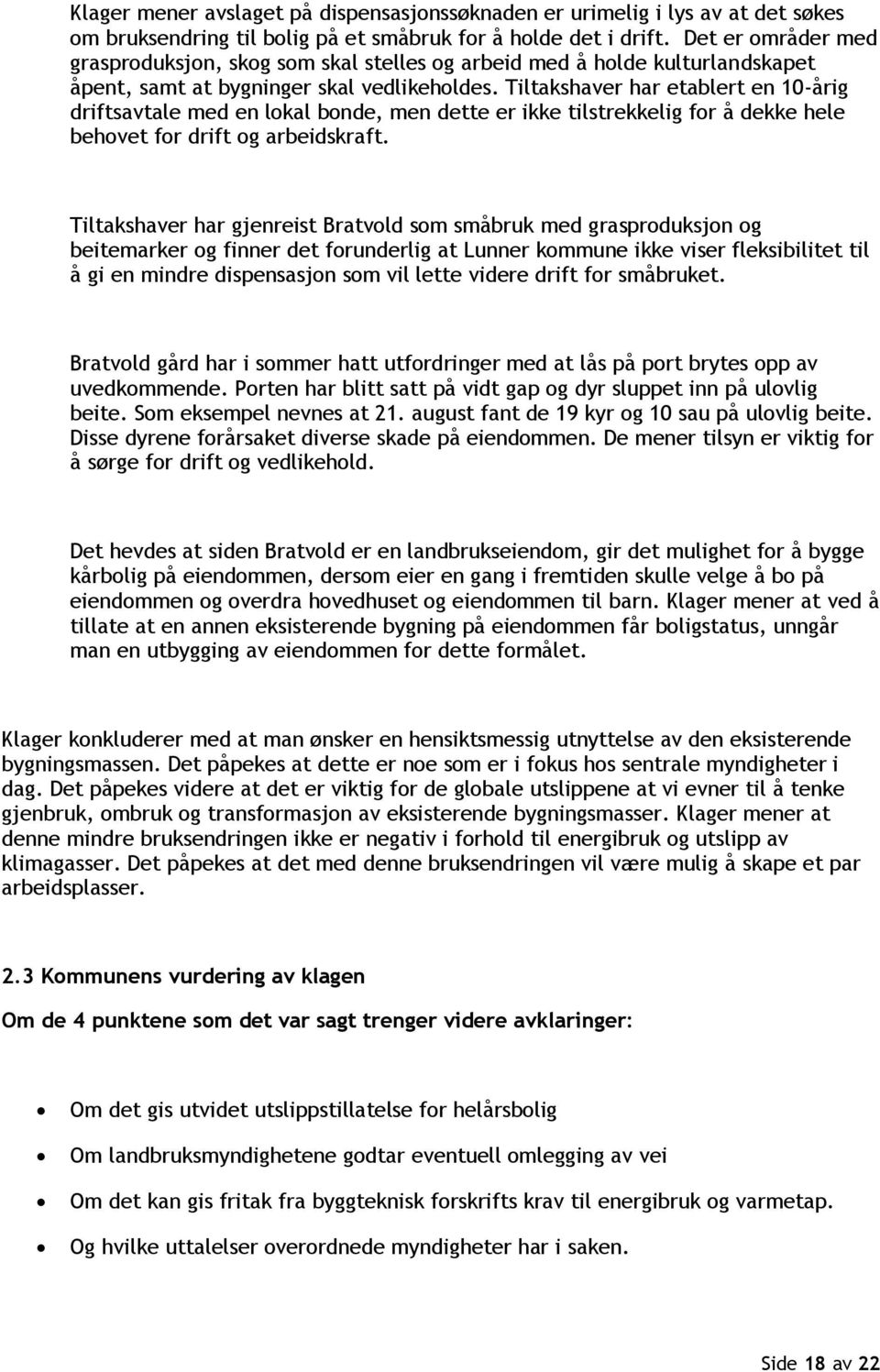 Tiltakshaver har etablert en 10-årig driftsavtale med en lokal bonde, men dette er ikke tilstrekkelig for å dekke hele behovet for drift og arbeidskraft.