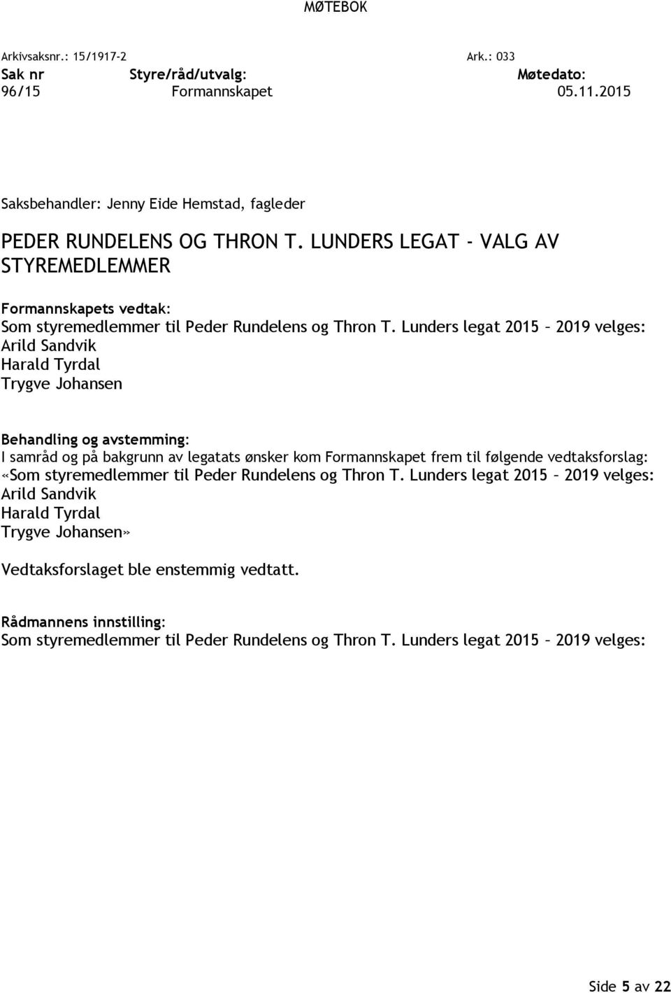 Lunders legat 2015 2019 velges: Arild Sandvik Harald Tyrdal Trygve Johansen Behandling og avstemming: I samråd og på bakgrunn av legatats ønsker kom Formannskapet frem til følgende