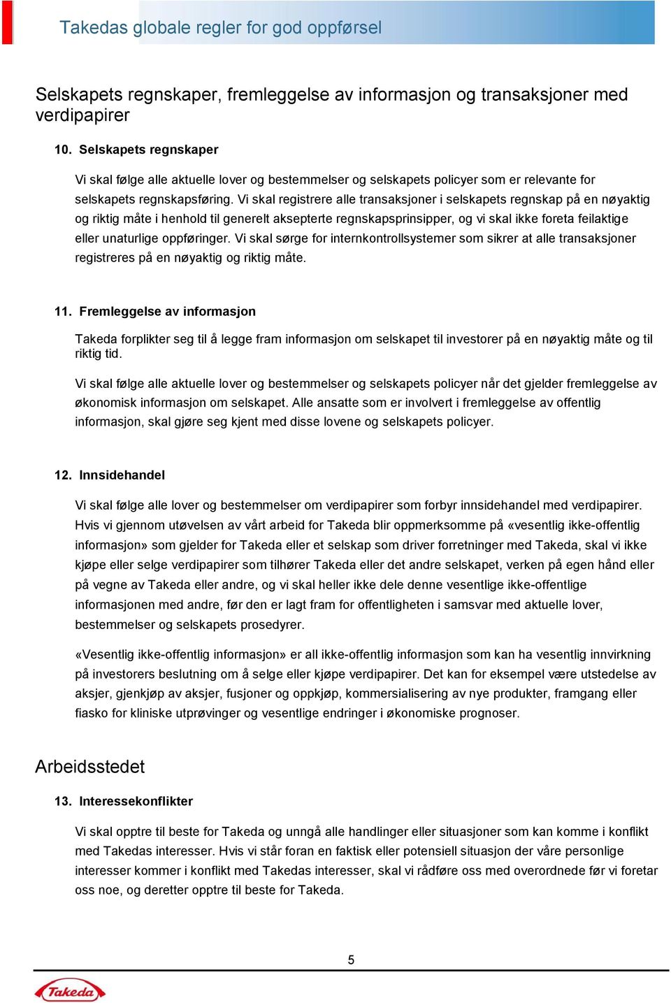 Vi skal registrere alle transaksjoner i selskapets regnskap på en nøyaktig og riktig måte i henhold til generelt aksepterte regnskapsprinsipper, og vi skal ikke foreta feilaktige eller unaturlige